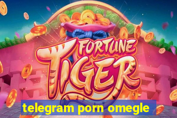 telegram porn omegle